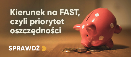 Kierunek na FAST, czyli priorytet oszczędności