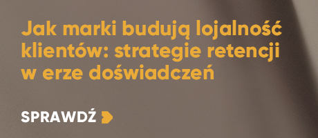 Jak marki budują lojalność klientów: strategie retencji w erze doświadczeń