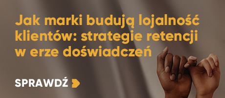 Jak marki budują lojalność klientów: strategie retencji w erze doświadczeń